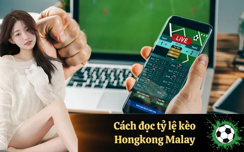 Cách đọc tỷ lệ kèo Hongkong Malay