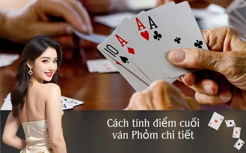 Cách tính điểm cuối ván Phỏm chi tiết