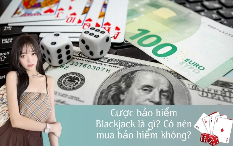 Cược bảo hiểm Blackjack là gì? Có nên mua bảo hiểm không?