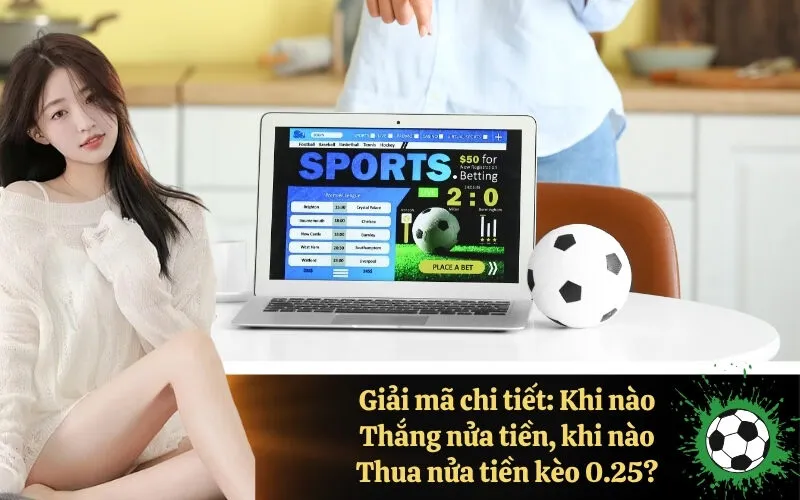 Khi nào Thắng nửa tiền, khi nào Thua nửa tiền kèo 0.25?