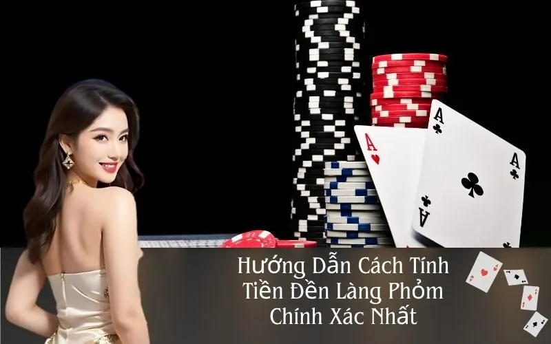Hướng Dẫn Cách Tính Tiền Đền Làng Phỏm Chính Xác Nhất