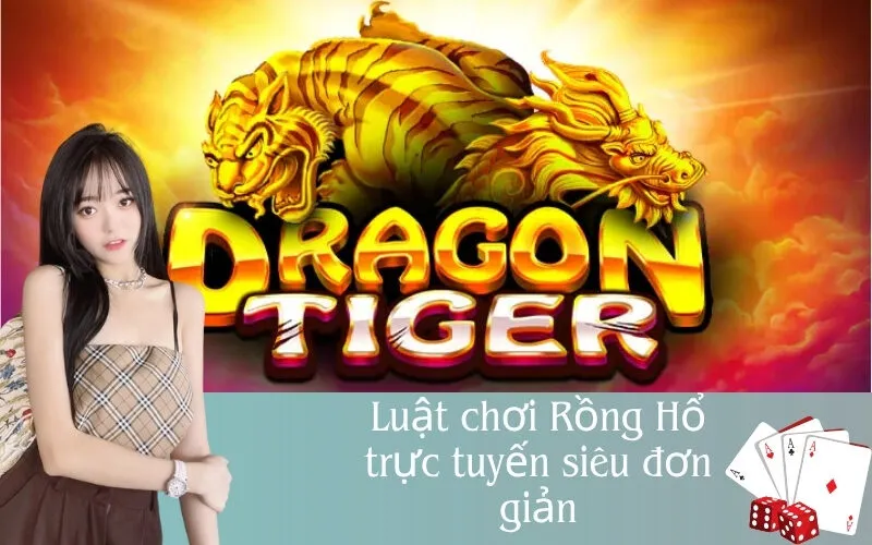 Luật chơi Rồng Hổ trực tuyến siêu đơn giản