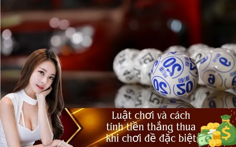 Luật chơi và cách tính tiền thắng thua khi chơi đề đặc biệt