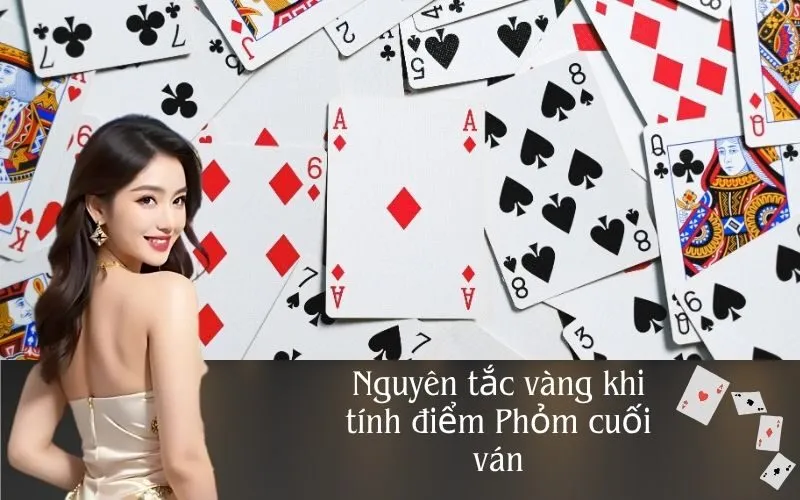 Nguyên tắc vàng khi tính điểm Phỏm cuối ván